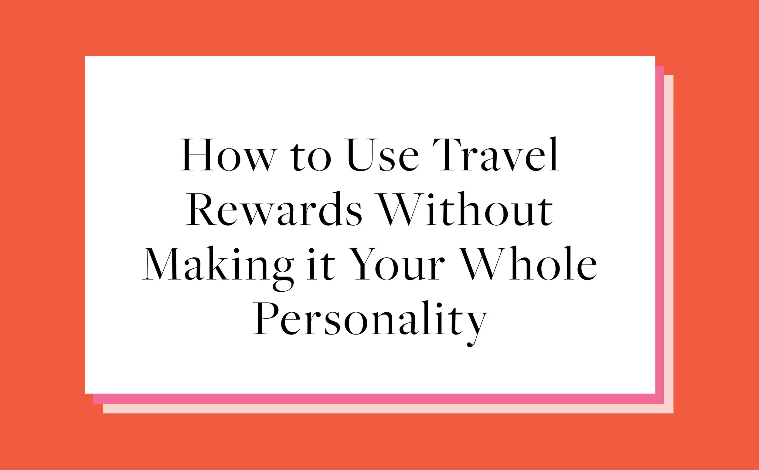 How to Use Travel Rewards Without Making It Your Whole Personality